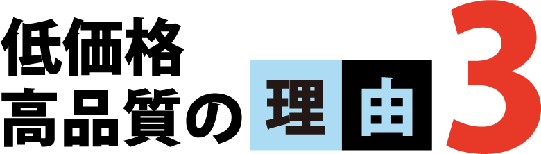 低価格・高品質の理由3